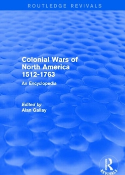 Paperback Colonial Wars of North America, 1512-1763 (Routledge Revivals): An Encyclopedia Book
