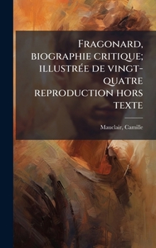 Fragonard, biographie critique; illustrÃ(c)e de vingt-quatre reproduction hors texte (French Edition)