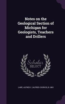 Hardcover Notes on the Geological Section of Michigan for Geologists, Teachers and Drillers Book
