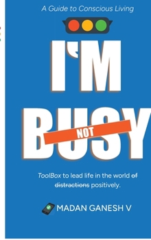 I’m not Busy: A Guide to Conscious Living - Toolbox to lead life in the world of distractions positively.