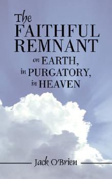 Paperback The Faithful Remnant on Earth, in Purgatory, in Heaven Book