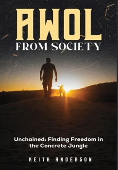 Hardcover AWOL From Society: Unchained: Finding Freedom in The Concrete Jungle Book