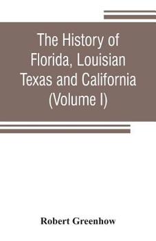 Paperback The history of Florida, Louisian, Texas and California, band of the adjoining countries, including the whole valley of the Mississippi, from the disco Book