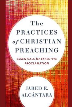 Hardcover The Practices of Christian Preaching: Essentials for Effective Proclamation Book