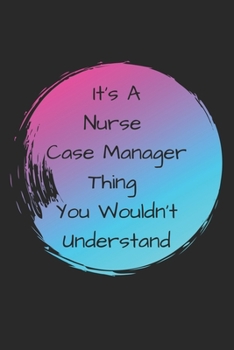 Paperback It's A Nurse Case Manager Thing You Wouldn't Understand: It's A Nurse Case Manager Thing You Wouldn't Understand Book
