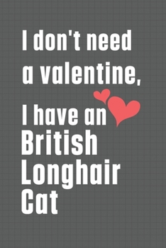 I don't need a valentine, I have a British Longhair Cat: For British Longhair Cat Fans