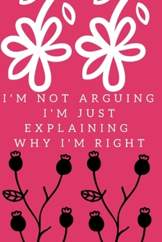 Paperback I'm Not Arguing. I'm Just Explaining Why I'm Right: Notebook, Journal, Diary (110 Pages, Blank, 6 x 9) Book