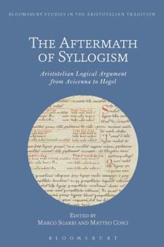 Hardcover The Aftermath of Syllogism: Aristotelian Logical Argument from Avicenna to Hegel Book