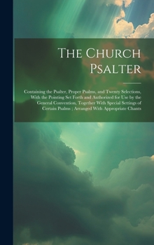Hardcover The Church Psalter: Containing the Psalter, Proper Psalms, and Twenty Selections, With the Pointing Set Forth and Authorized for Use by th Book