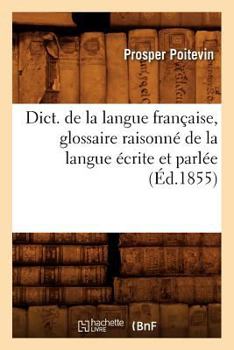 Paperback Dict. de la Langue Française, Glossaire Raisonné de la Langue Écrite Et Parlée (Éd.1855) [French] Book