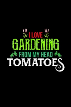 Paperback I Love Gardening from My Head Tomatoes: Blank Lined Notebook, 6 x 9, 120 White Color Pages, Matte Finish Cover Book
