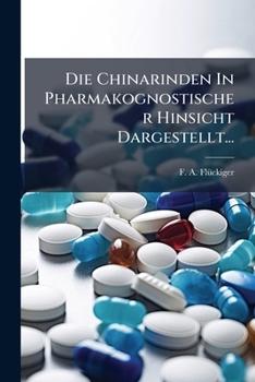 Paperback Die Chinarinden In Pharmakognostischer Hinsicht Dargestellt... [German] Book