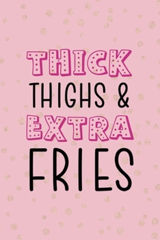 Thick Thighs & Extra Fries: All Purpose 6x9 Blank Lined Notebook Journal Way Better Than A Card Trendy Unique Gift Pink And Gold Thick