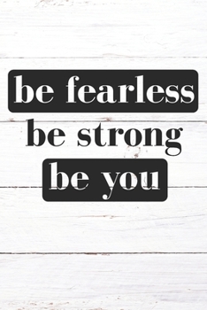 Be Fearless Be Strong Be You: Inspirational / Motivational Journal / Notebook / Diary - Inspiring Quote on Matte Cover - Birthday or Christmas Gift