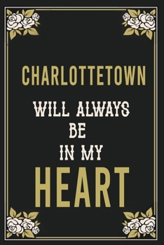 Charlottetown Will Always Be In My Heart  : Lined Writing Notebook Journal For people from Charlottetown , 120 Pages,(6x9), Simple Freen Flower With ... ... Women, School Teacher, mom, wife, aunt.