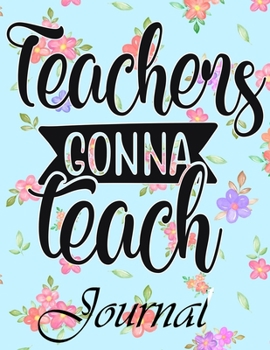 Paperback Teachers Gonna Teach Journal: Ruled Line Paper Teacher Notebook/Teacher Journal or Teacher Appreciation Exercise Book - Notebook Journal Diary Large Book