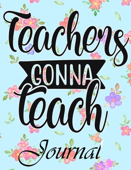 Teachers Gonna Teach Journal: Ruled Line Paper Teacher Notebook/Teacher Journal or Teacher Appreciation Exercise Book | Notebook Journal Diary Large ... Inches) - 100 Pages Soft Cover, Matte Finish