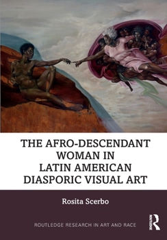The Afrodescendant Woman in Latin American Diasporic Visual Art (Routledge Research in Art and Race)
