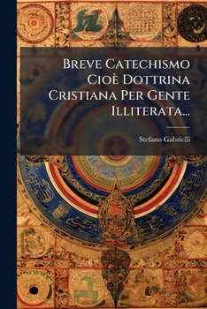 Breve Catechismo Cioè Dottrina Cristiana Per Gente Illiterata...