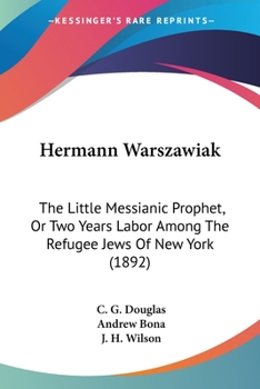 Hermann Warszawiak: The Little Messianic Prophet, Or Two Years Labor Among The Refugee Jews Of New York
