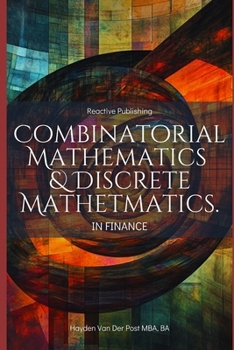 Combinatorial & Discrete Mathematics in Finance: A Practical Guide to Portfolio Optimization, Algorithmic Trading, and Risk Modeling (Mathematical Foundations of Quantitative Finance)