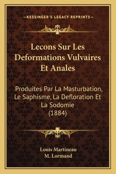 Paperback Lecons Sur Les Deformations Vulvaires Et Anales: Produites Par La Masturbation, Le Saphisme, La Defloration Et La Sodomie (1884) [French] Book