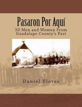 Paperback Pasaron Por Aquí: 50 Men and Women From Guadalupe County's Past Book