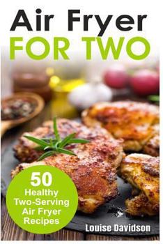 Paperback Air Fryer for Two: 50 Healthy Two-Serving Air Fryer Recipes Book