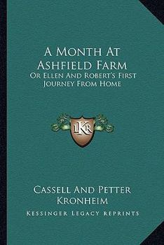 Paperback A Month At Ashfield Farm: Or Ellen And Robert's First Journey From Home Book