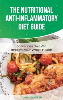 The Nutritional Anti-Inflammatory Diet Guide: 50 Recipes that Will Improve your Whole Health