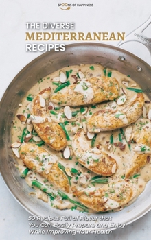 The Diverse Mediterranean Recipes: 50 Recipes Full of Flavor that You Can Easily Prepare and Enjoy While Improving Your Health