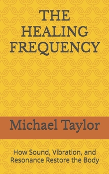 Paperback The Healing Frequency: How Sound, Vibration, and Resonance Restore the Body Book
