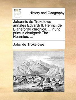 Paperback Johannis de Trokelowe annales Edvardi II. Henrici de Blaneforde chronica, ... nunc primus divulgavit Tho. Hearnius. ... Book