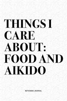 Paperback Things I Care About: Food And Aikido: A 6x9 Inch Notebook Diary Journal With A Bold Text Font Slogan On A Matte Cover and 120 Blank Lined P Book