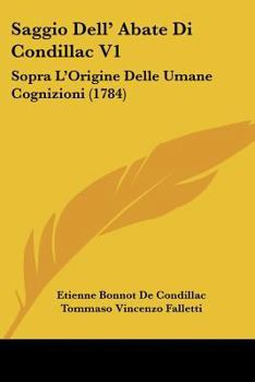 Saggio Dell'abate Di Condillac ... Sopra l'Origine Delle Umane Cognizioni, Volume 1...
