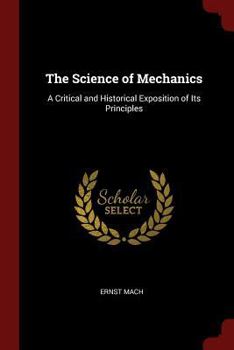 Paperback The Science of Mechanics: A Critical and Historical Exposition of Its Principles Book