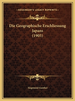 Die Geographische Erschlie�ung Japans: Vortrag Gehalten Am 24. Oktober 1904 in Der M�nchner Orientalischen Gesellschaft (Classic Reprint)