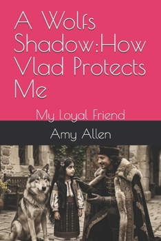 A Wolfs Shadow:How Vlad Protects Me: My Loyal Friend (My Paranormal/Metaphysical Experiences and Adventures)