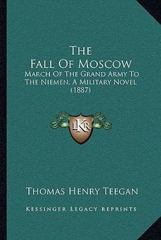 The Fall Of Moscow: March Of The Grand Army To The Niemen, A Military Novel