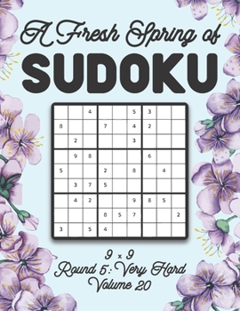 Paperback A Fresh Spring of Sudoku 9 x 9 Round 5: Very Hard Volume 20: Sudoku for Relaxation Spring Time Puzzle Game Book Japanese Logic Nine Numbers Math Cross Book