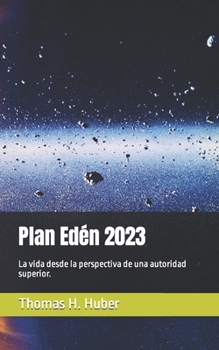 Paperback Plan Edén 2023: La vida desde la perspectiva de una autoridad superior. [Spanish] Book