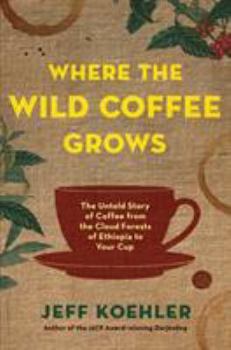 Hardcover Where the Wild Coffee Grows: The Untold Story of Coffee from the Cloud Forests of Ethiopia to Your Cup Book