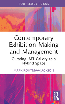 Hardcover Contemporary Exhibition-Making and Management: Curating IMT Gallery as a Hybrid Space Book