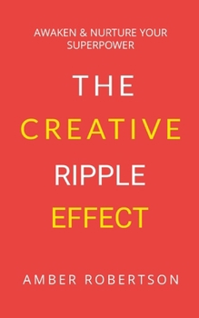 Paperback The Creative Ripple Effect: Awaken & Nurture Your Superpower Book