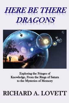 Paperback Here Be There Dragons: Exploring the Fringes of Knowledge, from the Rings of Saturn to the Mysteries of Memory Book