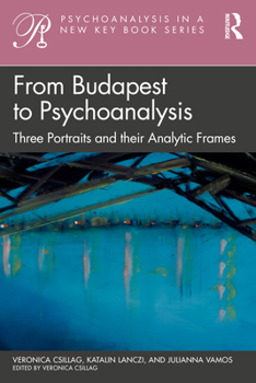 Paperback From Budapest to Psychoanalysis: Three Portraits and Their Analytic Frames Book