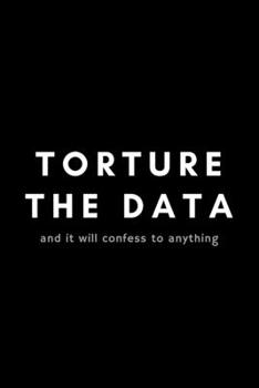 Paperback Torture The Data And It Will Confess Anything: Funny Big Data Dot Grid Notebook Gift Idea For Data Science Nerd, Analyst, Engineer - 120 Pages (6" x 9 Book