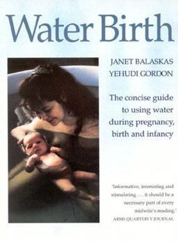 Paperback Water Birth: The Concise Guide to Using Water During Pregnancy, Birth and Infancy Book