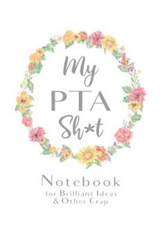 Paperback My PTA Sh*t Notebook for Brilliant Ideas & Other Crap: Funny Swear Word Gift for Parent Teacher Association Volunteer Moms and Mums (6 x 9 Notebook Jo Book