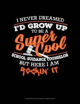 Paperback I Never Dreamed I'd Grow Up to Be a Super Cool School Guidance Counselor But Here I Am Rockin' It!: Composition Notebook: Wide Ruled Book